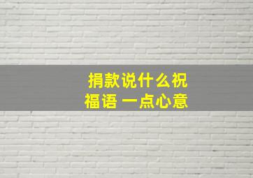 捐款说什么祝福语 一点心意